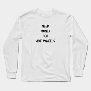 Need Money For Hot Wheels Long Sleeve T-Shirt